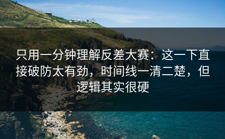 只用一分钟理解反差大赛：这一下直接破防太有劲，时间线一清二楚，但逻辑其实很硬