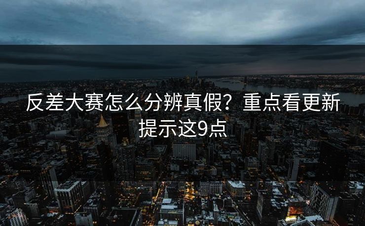 反差大赛怎么分辨真假？重点看更新提示这9点