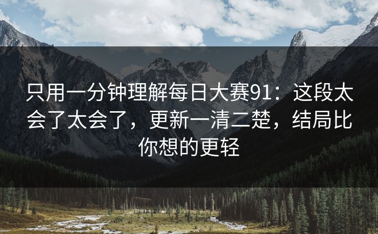 只用一分钟理解每日大赛91:这段太会了太会了,更新一清二楚,结局比你想的更轻
